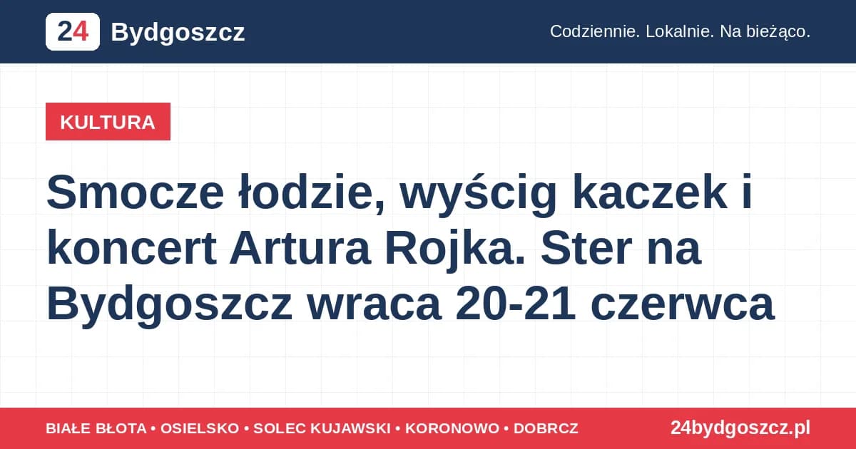1 Smocze łodzie, wyścig kaczek i koncert Artura Rojka. Ster na Bydgoszcz wraca 20-21 czerwca 1.2k odsłon