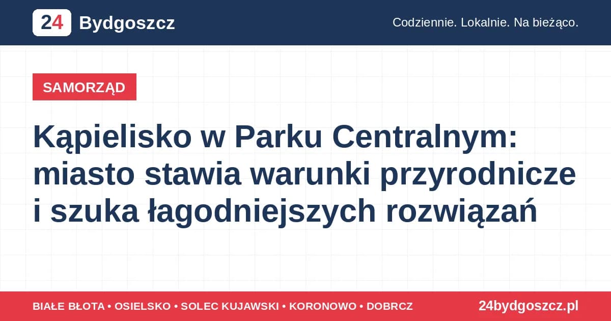 2 Kąpielisko w Parku Centralnym: miasto stawia warunki przyrodnicze i szuka łagodniejszych rozwiązań 1.2k odsłon