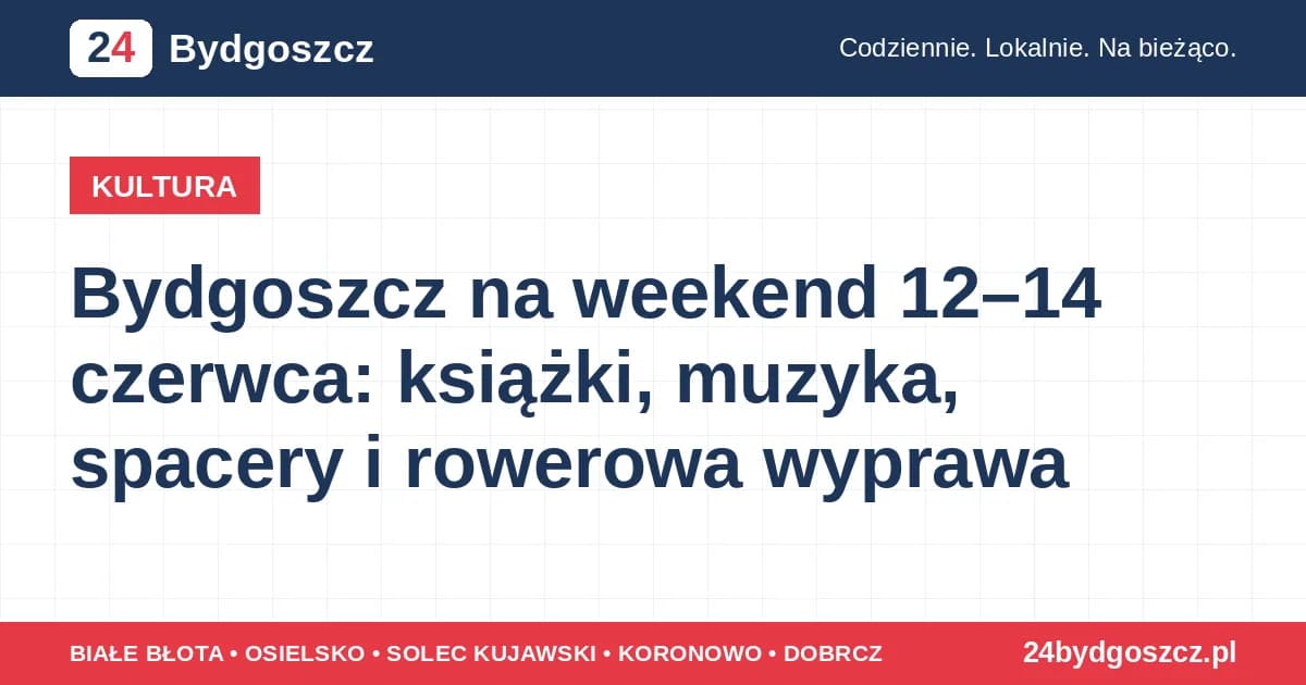 5 Bydgoszcz na weekend 12–14 czerwca: książki, muzyka, spacery i rowerowa wyprawa 1.1k odsłon