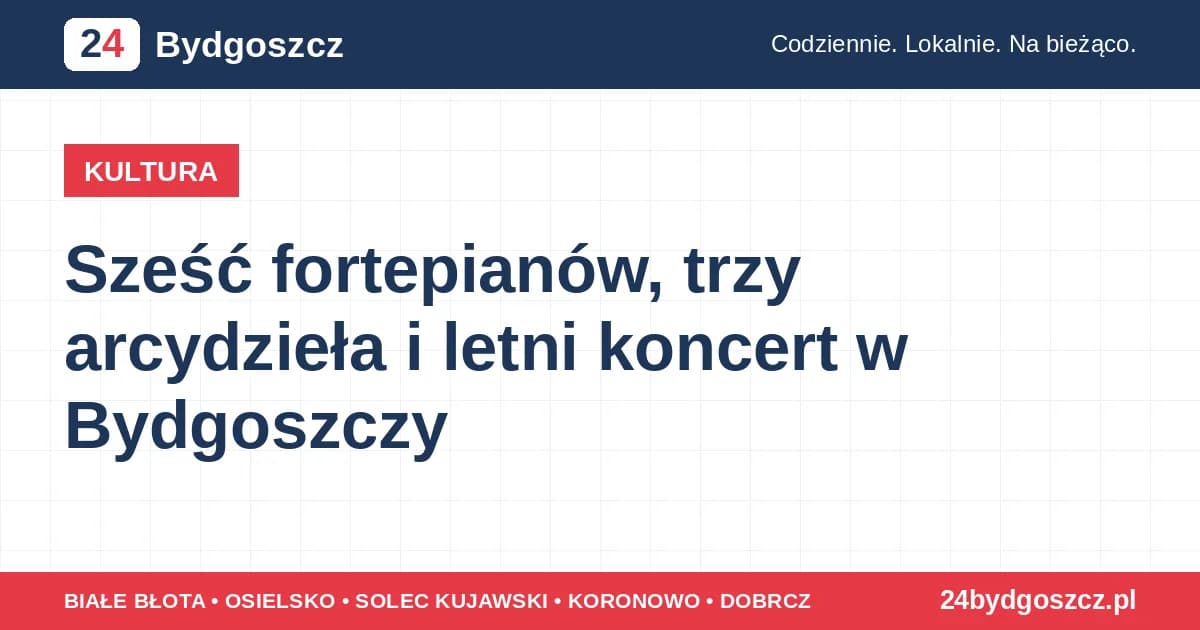 KULTURA Sześć fortepianów, trzy arcydzieła i letni koncert w Bydgoszczy 3 lipca letnia scena Akademii Muzycznej w Bydgoszczy zamieni się w miejsce niezwykłego spotkania z muzyką współczesną. W…