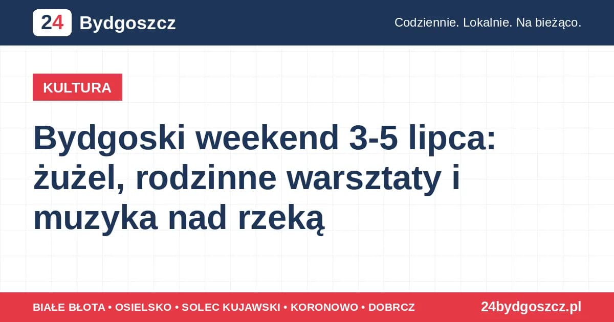 Bydgoski weekend 3-5 lipca: żużel, rodzinne warsztaty i muzyka nad rzeką