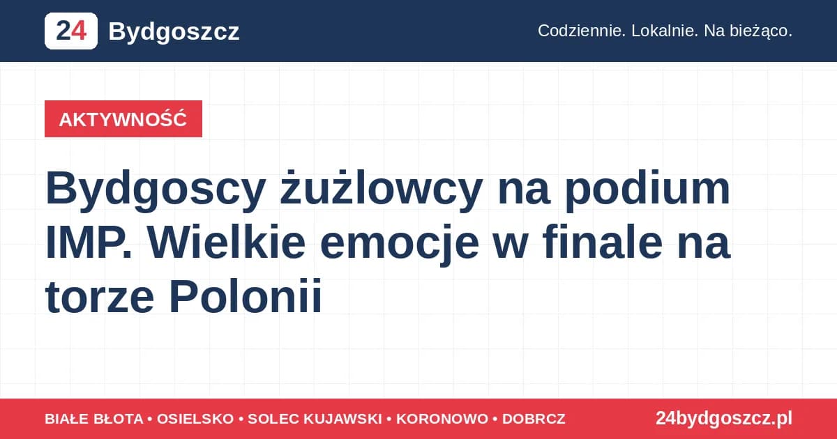 Bydgoscy żużlowcy na podium IMP. Wielkie emocje w finale na torze Polonii