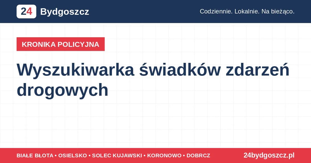 Wyszukiwarka świadków zdarzeń drogowych Świadków zdarzeń drogowych prosimy o kontakt - podajemy adresy komisariatów i telefony.