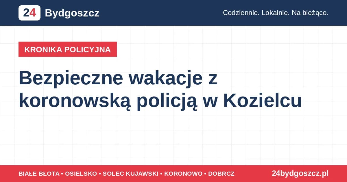 Bezpieczne wakacje z koronowską policją w Kozielcu Policjantka z koronowskiego komisariatu przypomina dzieciom zasady bezpiecznego wypoczynku podczas półkolonii w Kozielcu...