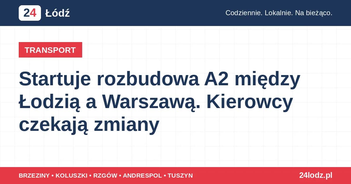 Startuje rozbudowa A2 między Łodzią a Warszawą. Kierowcy czekają zmiany