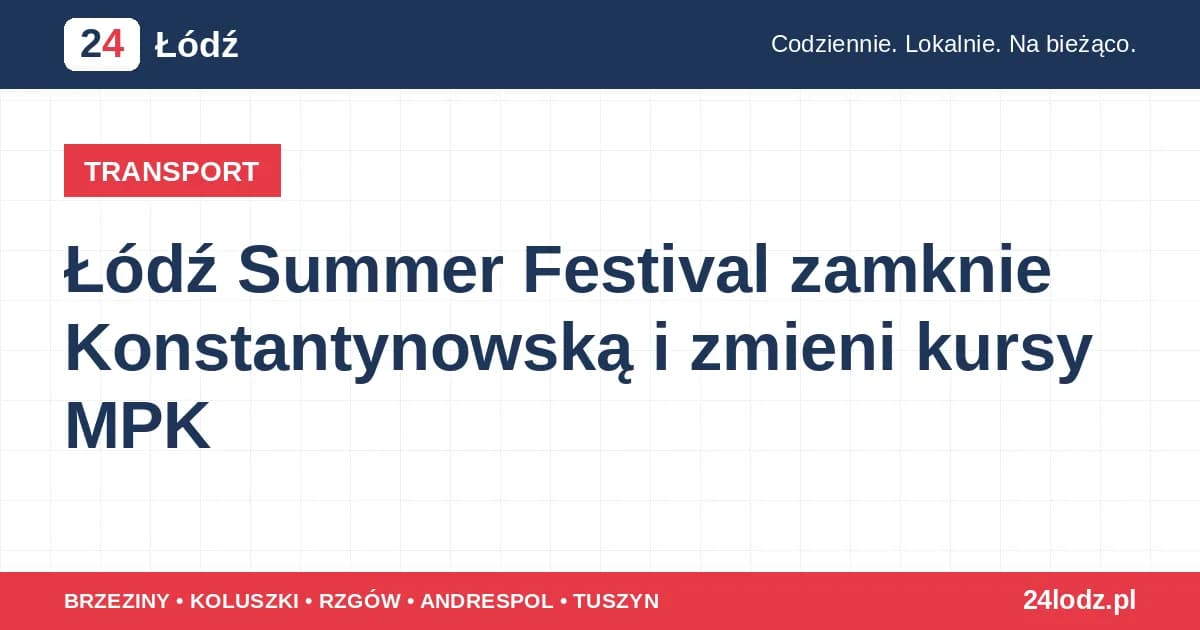 Łódź Summer Festival zamknie Konstantynowską i zmieni kursy MPK