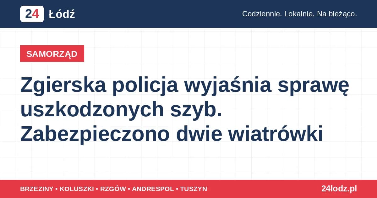 Zgierska policja wyjaśnia sprawę uszkodzonych szyb. Zabezpieczono dwie wiatrówki