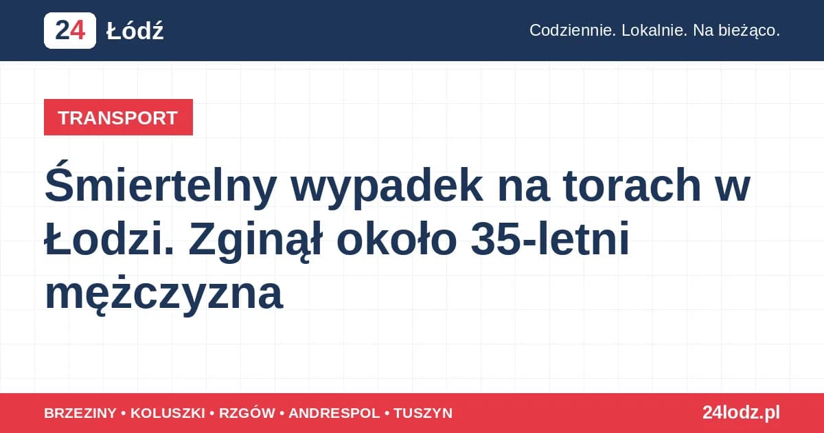 Śmiertelny wypadek na torach w Łodzi. Zginął około 35-letni mężczyzna