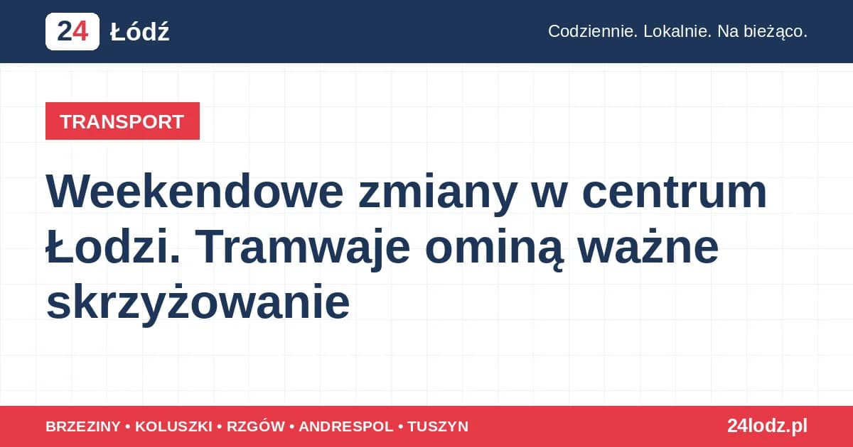 Weekendowe zmiany w centrum Łodzi. Tramwaje ominą ważne skrzyżowanie