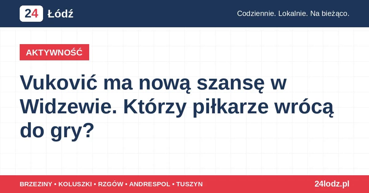 Vuković ma nową szansę w Widzewie. Którzy piłkarze wrócą do gry?