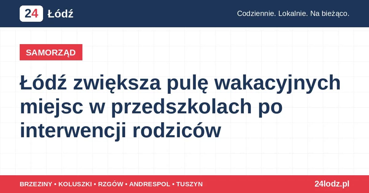 Łódź zwiększa pulę wakacyjnych miejsc w przedszkolach po interwencji rodziców