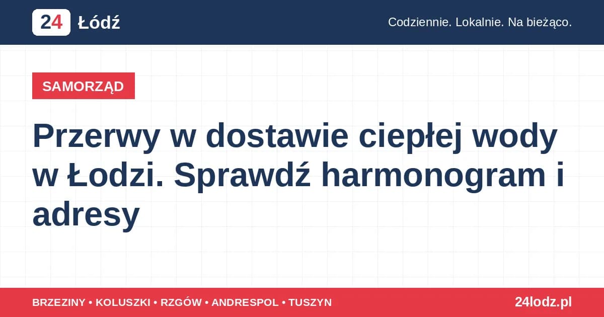 Przerwy w dostawie ciepłej wody w Łodzi. Sprawdź harmonogram i adresy
