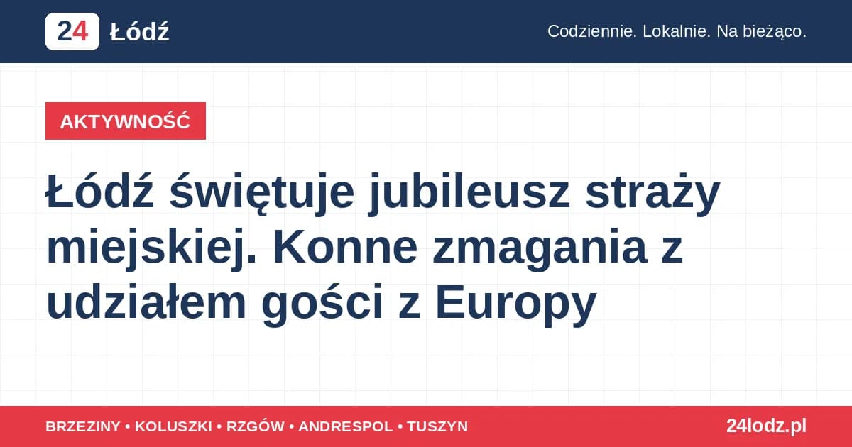 Łódź świętuje jubileusz straży miejskiej. Konne zmagania z udziałem gości z Europy