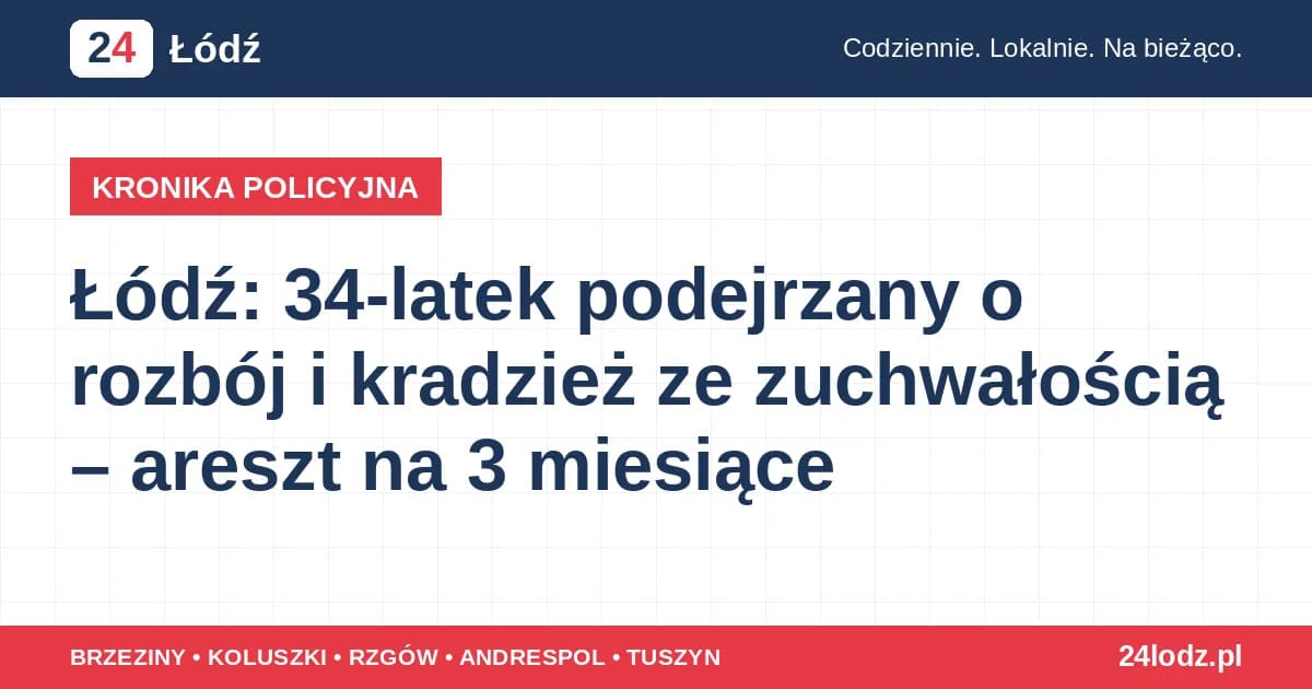 Łódź: 34-latek podejrzany o rozbój i kradzież ze zuchwałością – areszt na 3 miesiące Łódź: 34-latek podejrzany o rozbój i kradzież ze zuchwałością; areszt na 3 miesiące.