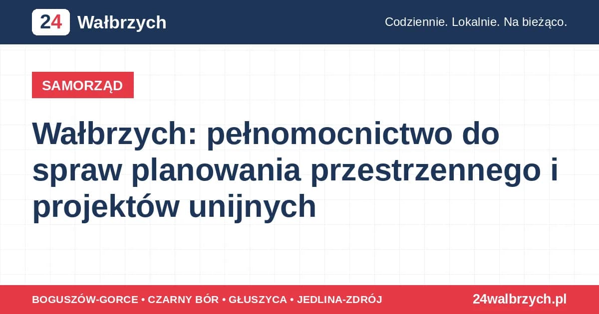Wałbrzych: pełnomocnictwo do spraw planowania przestrzennego i projektów unijnych