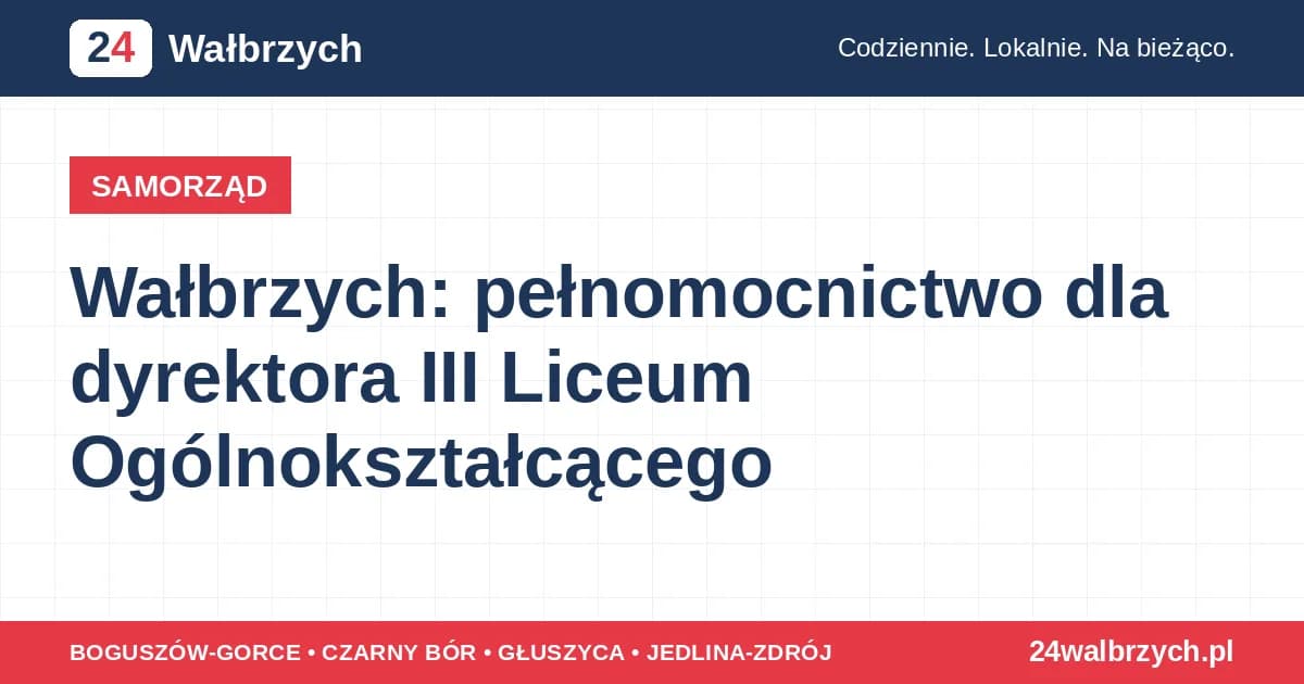 Wałbrzych: pełnomocnictwo dla dyrektora III Liceum Ogólnokształcącego