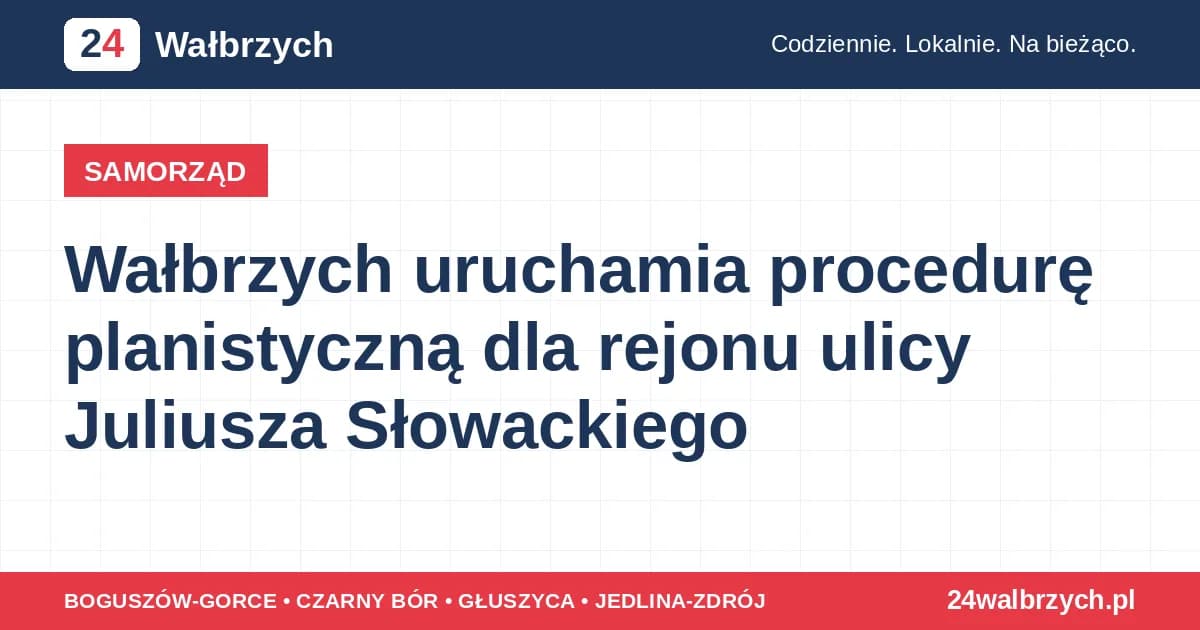 Wałbrzych uruchamia procedurę planistyczną dla rejonu ulicy Juliusza Słowackiego