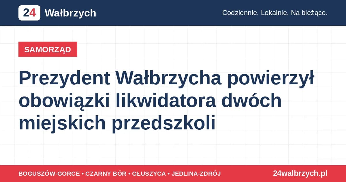 Prezydent Wałbrzycha powierzył obowiązki likwidatora dwóch miejskich przedszkoli