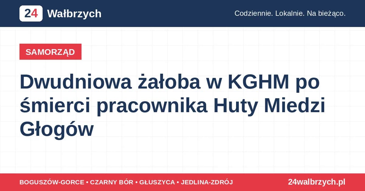 Dwudniowa żałoba w KGHM po śmierci pracownika Huty Miedzi Głogów