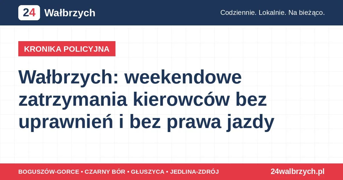 Wałbrzych: weekendowe zatrzymania kierowców bez uprawnień i bez prawa jazdy