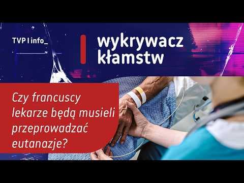 Czy francuscy lekarze będą musieli przeprowadzać eutanazje? | WYKRYWACZ KŁAMSTW