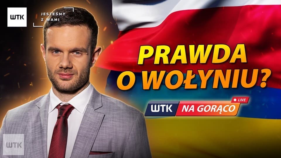 Kto nie chce prawdy o Wołyniu? Zbrodnia Wołyńska, Ukraina i trudna historia WTK NA GORĄCO