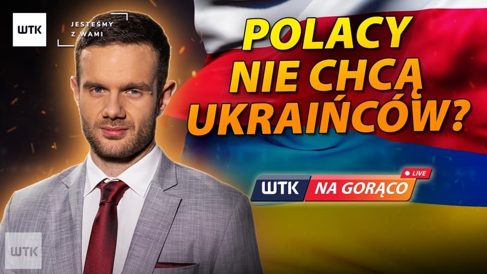 Polacy nie chcą Ukraińców? WTK NA GORĄCO