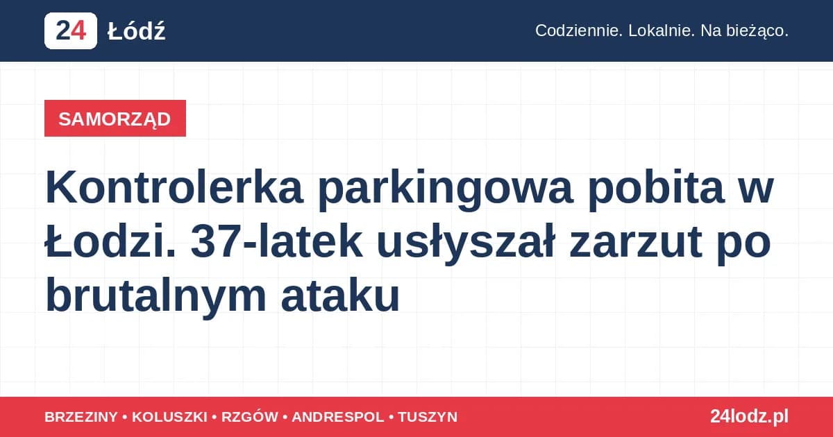 Kontrolerka parkingowa pobita w Łodzi. 37-latek usłyszał zarzut po brutalnym ataku