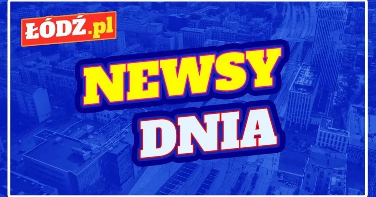 Newsy dnia. Sprawdź, czym w środę, 22 lipca żyła Łódź