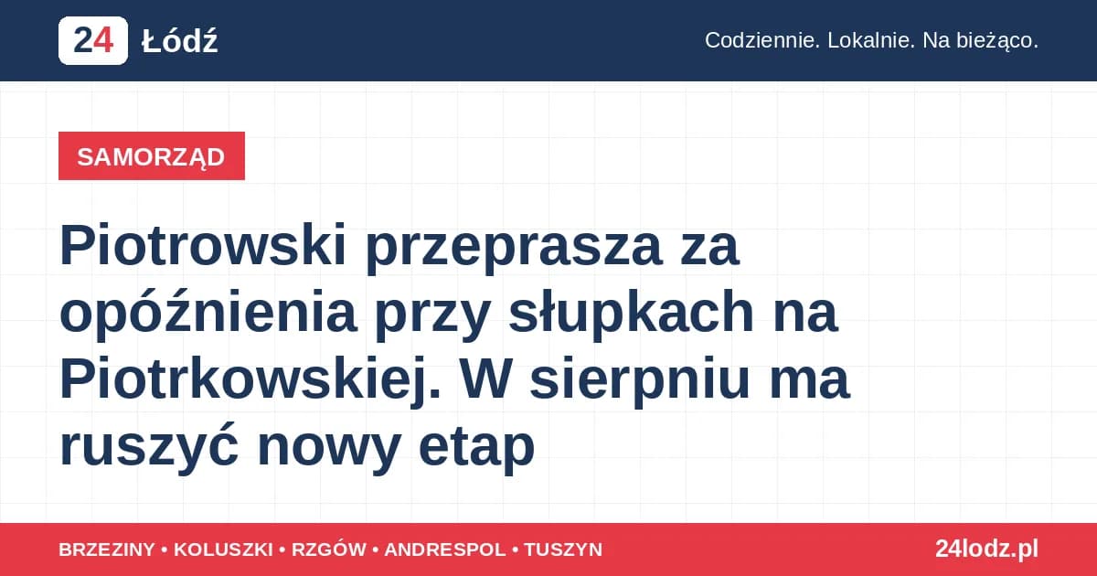 Piotrowski przeprasza za opóźnienia przy słupkach na Piotrkowskiej. W sierpniu ma ruszyć nowy etap
