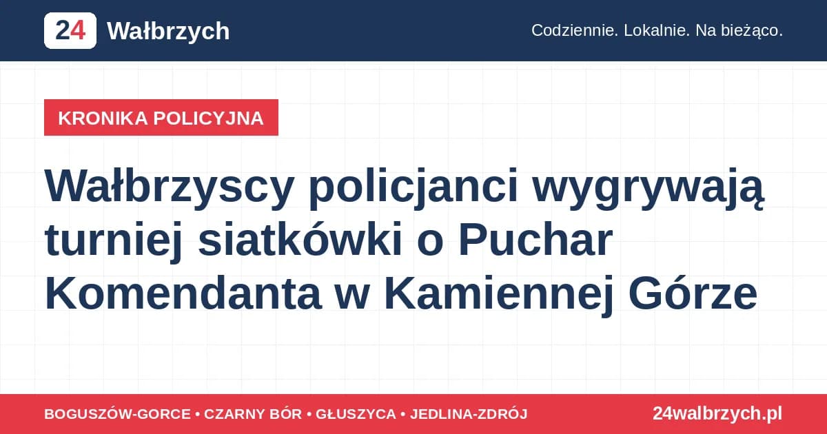Wałbrzyscy policjanci wygrywają turniej siatkówki o Puchar Komendanta w Kamiennej Górze